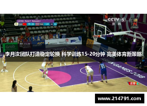 李月汝团队打造稳定轮换 科学训练15-20分钟 完美体育新策略